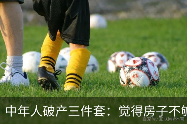 中年人破产三件套：觉得房子不够大去换新房，觉得一个娃太少生二胎，觉得工资不高去创业