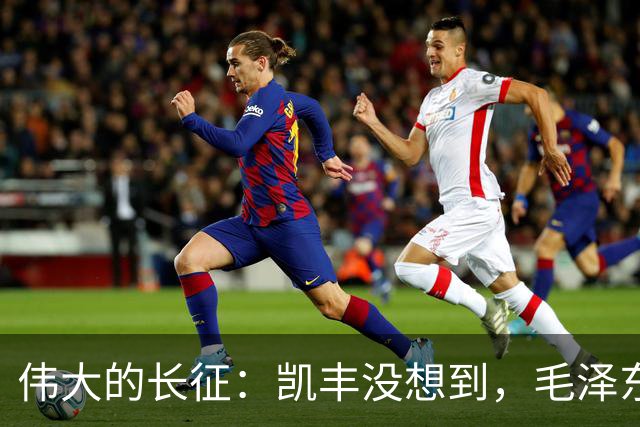 伟大的长征：凯丰没想到，毛泽东在苟坝会上被撤职后居然做了这事
