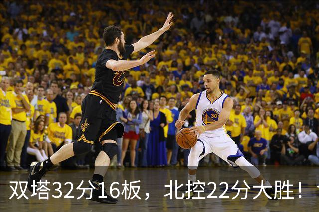 双塔32分16板，北控22分大胜！命中率高达67%，新疆下半场又崩了