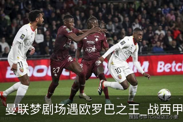 曼联梦剧场遇欧罗巴之王 战西甲队3连杀有戏?