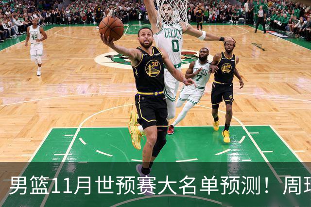 男篮11月世预赛大名单预测！周琦回归成定局，上海男篮或成大赢家，赵睿恐难取代廖三宁
