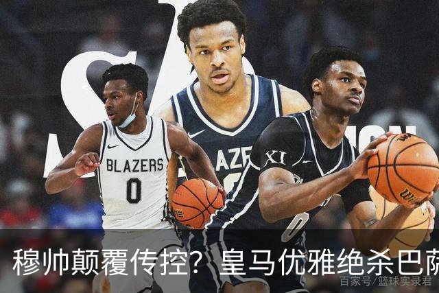 穆帅颠覆传控？皇马优雅绝杀巴萨