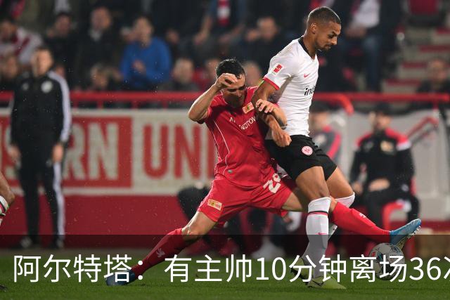阿尔特塔：有主帅10分钟离场36次不吃牌，我在剪视频
