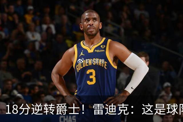 18分逆转爵士！雷迪克：这是球队韧性的一个参照样本