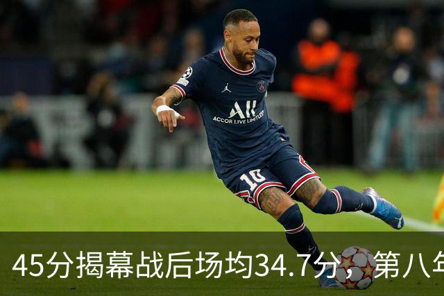 45分揭幕战后场均34.7分，第八年老兵打出来了